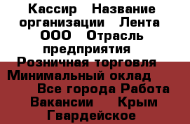 Кассир › Название организации ­ Лента, ООО › Отрасль предприятия ­ Розничная торговля › Минимальный оклад ­ 23 000 - Все города Работа » Вакансии   . Крым,Гвардейское